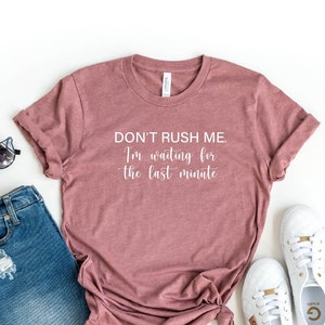 Don&#39;t Rush Me I&#39;m Waiting for The Last Minute Shirt, Procrastination Shirt, Last Minute People Tee, Funny Mom Shirt, Funny Student Shirt
