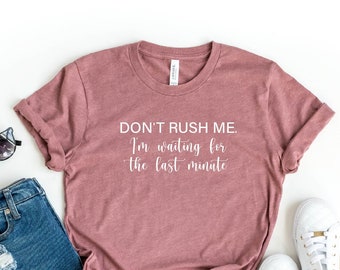 Don't Rush Me I'm Waiting for The Last Minute Shirt, Procrastination Shirt, Last Minute People Tee, Funny Mom Shirt, Funny Student Shirt