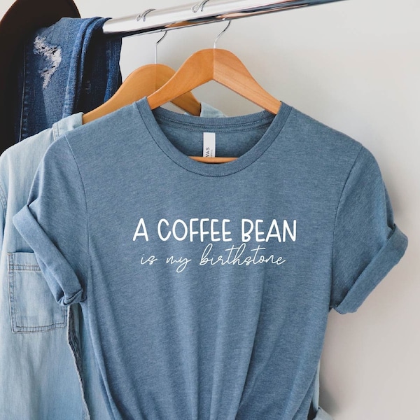 A Coffee Bean Is My Birthstone T-shirt, Coffee Shirt, Coffee Lover Shirt, Funny Caffeine Tee, Birthstone Shirt, Funny Quotes Tee, Coffee Tee