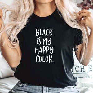 Black Is My Happy Color T-Shirt, Sarcastic Shirt, Funny Black Shirt, Favorite Color Tee, Black Is My Signature Color, Black Tees For Women