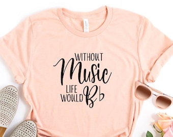Without Music Life Would B Flat, Funny Music Lovers Shirt, Musician Gift, Singer Shirt, Music Teacher Shirt, Music Shirt, Music Lover Tee