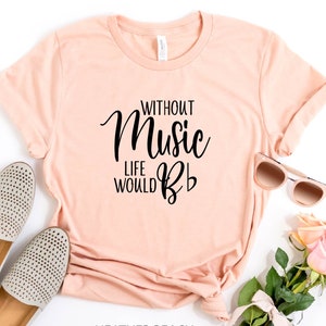 Without Music Life Would B Flat, Funny Music Lovers Shirt, Musician Gift, Singer Shirt, Music Teacher Shirt, Music Shirt, Music Lover Tee