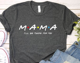 Mama shirt, Mom Shirt Gift for Mom, Friends Shirt, Friends Theme Shirt, Gift for Mama, Mother's Day Shirt, Mommy shirt, Mama Gifts Shirt