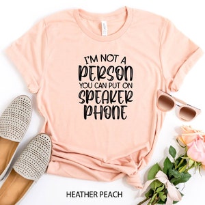 I&#39;m Not A Person You Can Put On Speaker Phone T-shirt, Funny Shirt, Sarcastic Shirt, Gift for Friend, Funny Quotes, Women Shirts With Saying
