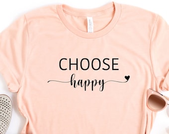 Choose Happy T-shirt, Choose Happy, Choose Happy Shirt, Inspirational Shirt, Choose Happy Inspirational Shirt, Positivity Shirt, Happy Shirt