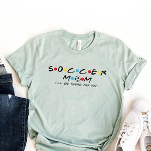 Mom Shirt, Soccer Mom T-Shirt, Soccer Mom, Soccer Fan T-shirts, Mother&#39;s Day Gift, Friends Theme Shirt, Game Day Shirt, Gift for Mama