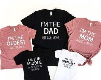 I'm The Dad Go Ask Mom, I'm The Mom Because I said So, I'm The Oldest I Make The Rules, Funny Family Matching Shirts, Youngest Shirt