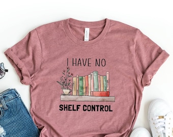 I Have No Shelf Control T-Shirt, Funny Reader Shirt, Librarian Shirt, Bookworm Tee, Book Lover Shirt, Reading Shirt, Gift For Book Lover