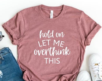 Hold On Let Me Overthink This Shirt, Funny Sarcastic Shirt, Funny Shirt, Everyday T-shirt, Workout Shirt, Awkward T-shirt, Overthink Shirt