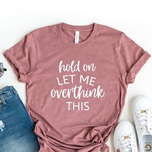 Hold On Let Me Overthink This Shirt, Funny Sarcastic Shirt, Funny Shirt, Everyday T-shirt, Workout Shirt, Awkward T-shirt, Overthink Shirt