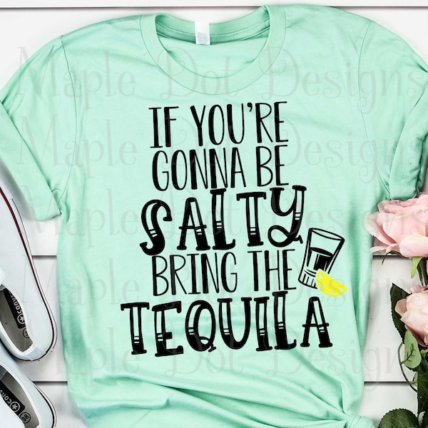 If you're gonna be salty bring the tequila svg, tequila svg, salty bitch svg, don't be salty svg, downloadable SVG & PNG files