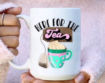 Here For The Tea PNG | Tea sublimation design | Coffee SVG | Downloadable PNG