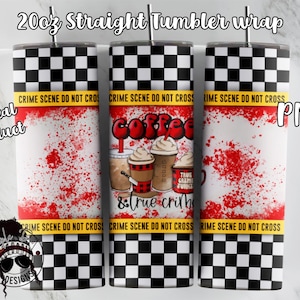 May include: A 20 ounce straight tumbler wrap design featuring a black and white checkered pattern with a red crime scene tape that says "CRIME SCENE DO NOT CROSS". The design also includes a red coffee cup with the words "Coffee & True Crime" and red splatters.