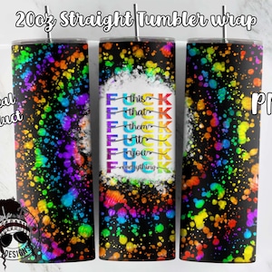 Puede incluir: Una descarga digital para una envoltura de vaso recto de 20 oz con un fondo negro y salpicaduras de pintura arcoíris de colores y el texto "F**k this, F**k that, F**k them, F**k it, F**k you, F**k everything".