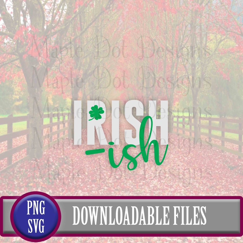 May include: A white and green graphic design with the text "IRISH-ish" and a shamrock. The design is set against a blurred background of a wooden fence and red and green leaves.