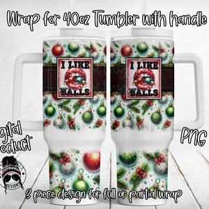 May include: A white 40 ounce tumbler with a handle, featuring a Christmas-themed design with red and green baubles, pine branches, and the text "I Like Big Balls".