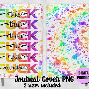 May include: A digital download of a journal cover design featuring the phrase "F*ck this, F*ck that, F*ck them, F*ck it, F*ck you, F*ck everything" in rainbow colors on a white background with a rainbow splatter pattern. The text "Journal Cover PNG, 2 sizes included" is at the bottom of the image. The words "Digital Product" are in a pink circle.