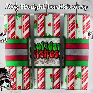 May include: A 20oz straight tumbler wrap design featuring a red and white candy cane pattern with green holly leaves and red berries. The design also includes a green, red, and white striped band with the text "Holiday Wishes Bitches" in a green, red, and white checkered background.