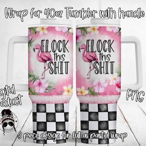 May include: A pink and white tumbler wrap with a flamingo and the text "FLOCK this SHIT". The wrap is designed for a 40 ounce tumbler with a handle. The wrap is a 3 piece design for full or partial wrap.