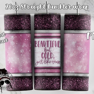 May include: A digital download for a 20 ounce straight tumbler wrap design. The design features a pink and white background with a glitter overlay. The text "BEAUTIFUL but COLD, just like snow" is featured on the design.
