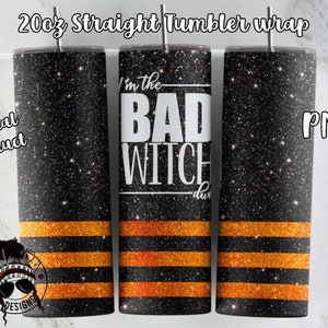 May include: A 20oz straight tumbler wrap design featuring a black glitter background with orange stripes and the text "I'm the Bad Witch, duh".