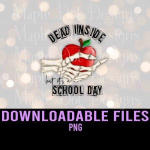 May include: A digital illustration of a skeleton hand holding a red apple with a black banner above the apple that reads "DEAD INSIDE". Below the apple is a black banner that reads "but it's a SCHOOL DAY".