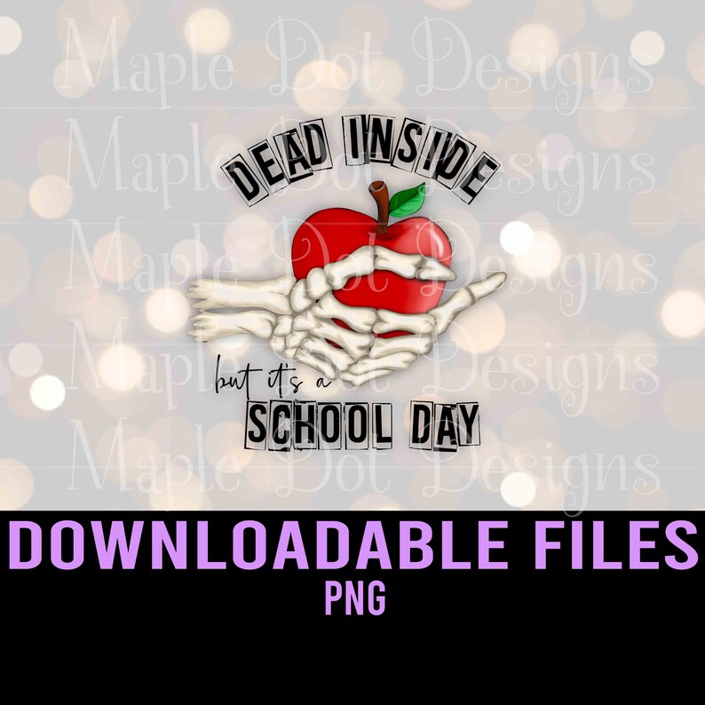 May include: A digital illustration of a skeleton hand holding a red apple with a black banner above the apple that reads "DEAD INSIDE". Below the apple is a black banner that reads "but it's a SCHOOL DAY".
