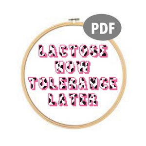May include: A cross-stitch pattern with a cow print design that reads "Lactose Now Tolerance Later".