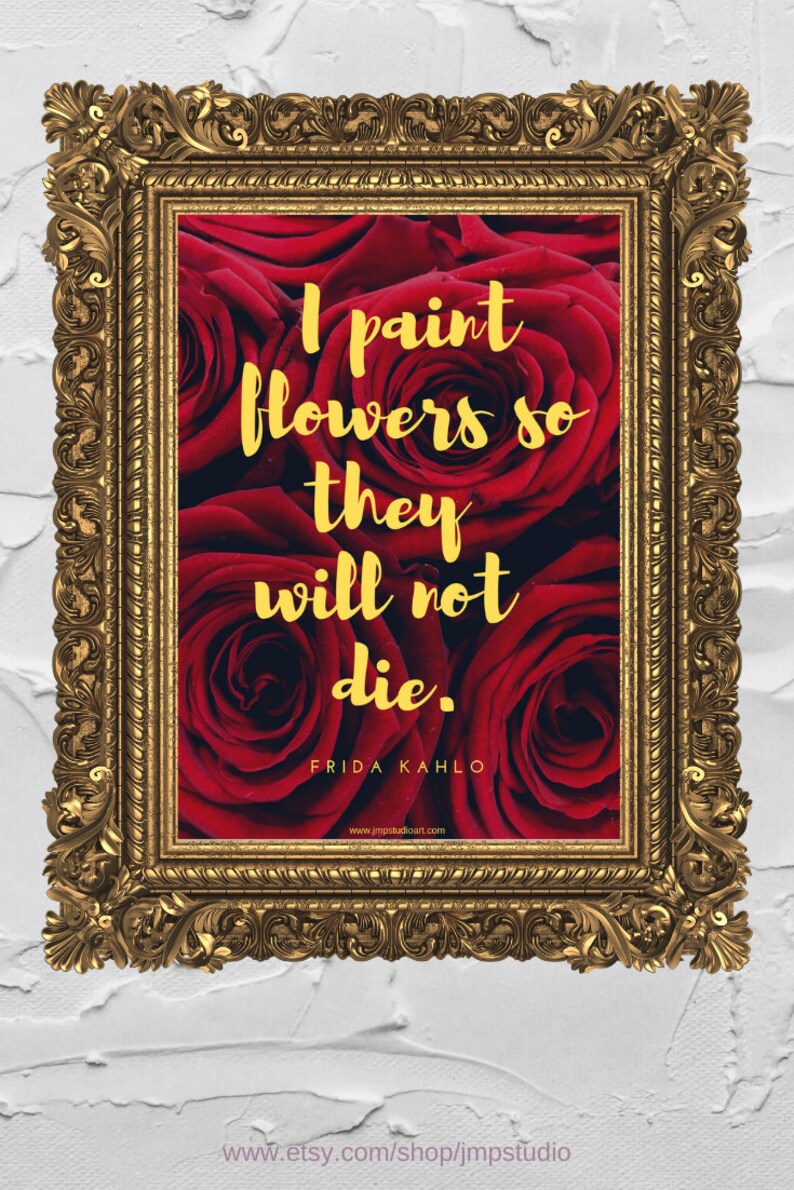 Frida Kahlo Quote, I Paint Flowers so They Will Not Die, Instant