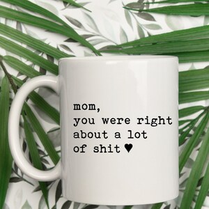 Mom You Were Right About A Lot Of Shit Mug, Funny Mother's Day Mug, Funny Coffee Cup for Mom, Funny Mothers Days Gift, Mom Was Right Mug image 2