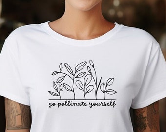 Go Pollinate Yourself, Granola Girl Tee, Crazy Plant Ladies Shirt, This is My Gardening Shirt, Plant Addict, Gifts For Crazy Plant Lovers