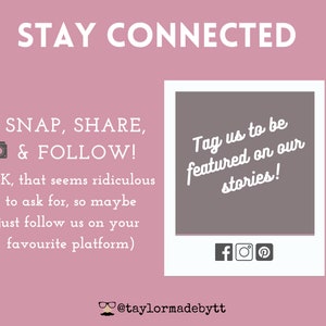 May include: Pink background with the text "STAY CONNECTED" in white. Below the text is a white camera icon and the text "SNAP, SHARE, & FOLLOW!" in white. Below that is the text "(OK, that seems ridiculous to ask for, so maybe just follow us on your favourite platform)" in white. On the right side of the image is a white square with a gray background and the text "Tag us to be featured on our stories!" in white. Below the text are three icons: a white Facebook icon, a white Instagram icon, and a white Pinterest icon. Below the square is the text "@taylormadebytt" in white.