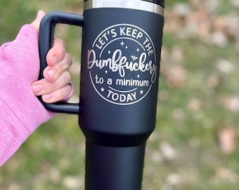 Let’s Keep the Dumbfuckery to a Minimum Today- Coffee Cup - 40 oz - Tumbler - Stanley Dupe