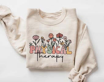 Floral Physical Therapy Sweatshirt, Physical Therapist Shirt, Pt Gift, Pt Shirt, Gift For Physical Therapist, Pediatric Physical Therapy