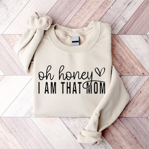 Oh Honey I Am That Mom Sweatshirt, Cute Mom Sweatshirt, Mothers Day Gift, Cool Mom Sweatshirt, Grandma Sweatshirt