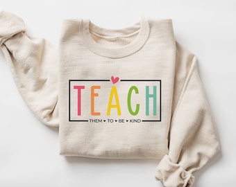 Teach Sweatshirt, Teacher Sweatshirt, Teach Them To Be Kind, Cute Teacher Gifts, Elementary School Teacher Shirt, Group Teacher, New Teacher