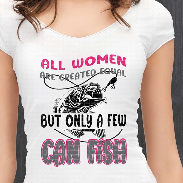 Girls Fishing PNG file Sublimation All women are created equal but only a few can fish Sublimation Design Downloads DTG print
