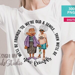 We&#39;ll Be Friends &#39;Till We&#39;re Old and Senile png sublimation design, Afro-American grannies best Friends, Old friends Png, Black Grandma