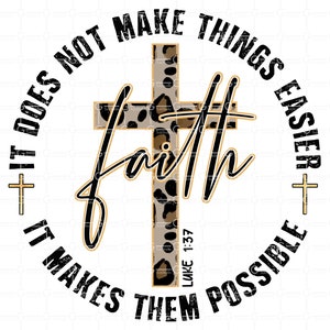 May include: A black and white graphic with a leopard print cross and the text "Faith does not make things easier, it makes them possible" with the scripture reference "Luke 1:37".