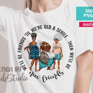 Wir werden Freunde sein, bis wir alt und senil sind png Sublimationsdesign, afroamerikanische Omas beste Freunde, alte Freunde Png, schwarze Oma