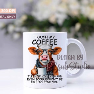 Touch my coffee I&#39;ll slap you so hard Heifer Cow coffee design funny mug png files funny png sublimation files mug