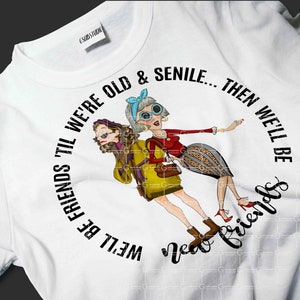 We&#39;ll Be Friends &#39;til We&#39;re Old And Senile png sublimation design, New Friends, Old friends Png, Sublimation graphics, pillow cover