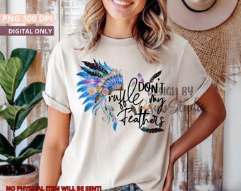 Don’t Ruffle My Feathers PNG | Boho Feather Sublimation | Sassy Bird Clipart | Funny Boho Shirt Design | Cute Feather Art
