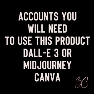 May include: Text on a black background that reads "Accounts you will need to use this product: Dall-E 3 or Midjourney Canva 30".