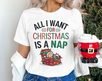 All I Want for Christmas Is a Nap T-Shirt or Sweatshirt, Best Christmas Gift, Funny Holiday Shirt, Cozy Christmas Tee