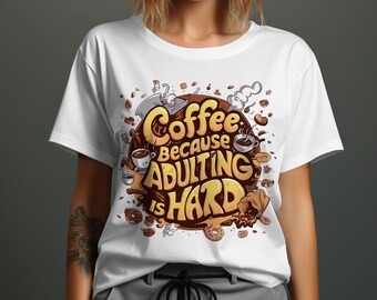 Coffee Because Adulting Is Hard T-Shirt: Coffee Lover Humor