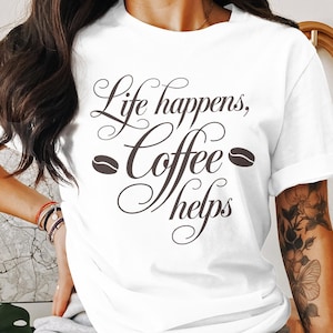 Life Happens Coffee Helps T-Shirt, Coffee Lover Shirt, Funny Coffee Tee, Novelty Coffee T-Shirt, Great Gift Idea, Comes as Sweatshirt