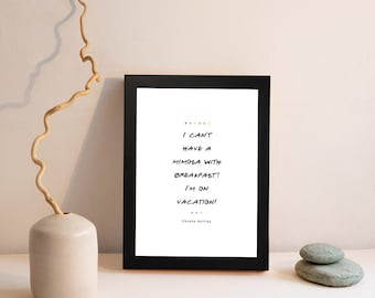 FRIENDS TV Show | Phoebe Buffay | Mimosa with Breakfast | Quote Print