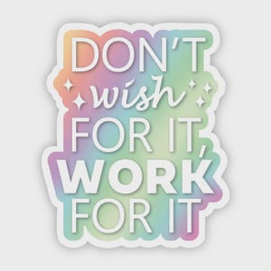 Don&#39;t Wish for it, Work for it Motivational Sticker