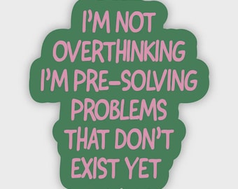 May include: Green sticker with pink text that reads "I'm not overthinking I'm pre-solving problems that don't exist yet."